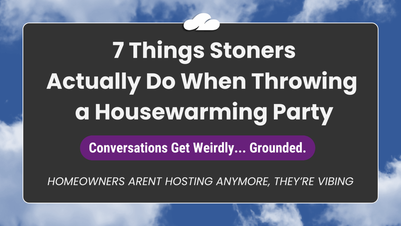 7 Things Stoners Actually Do When They Throw A Housewarming Party 22 Housewarming